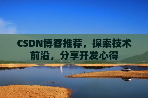 CSDN博客推荐，探索技术前沿，分享开发心得